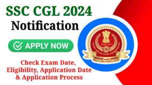 SSC CGL 2024 Notification, Check Exam Date, Vacancies, Age Limit & Apply Online