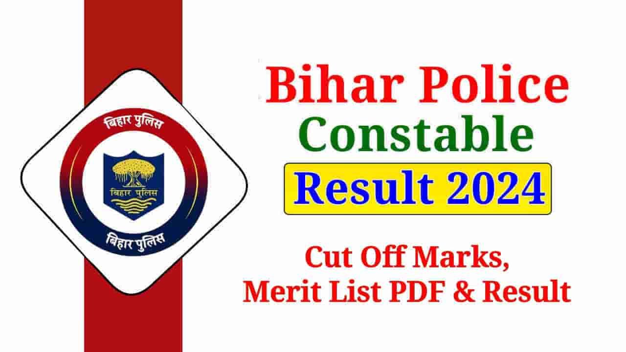 Bihar Police Constable Result 2024, Cut Off Marks and Merit List, Result PDF @csbc.bih.nic.in