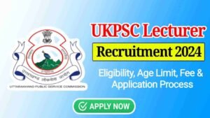 UKPSC Lecturer Recruitment 2024, Apply Online for 613 Post, Check Eligibility