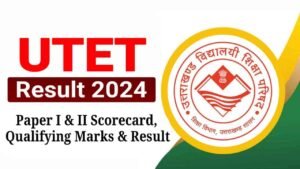 UTET Result 2024, UTET Paper 1 & 2 Scorecard PDF and Result Link, Passing Marks @ukutet.com