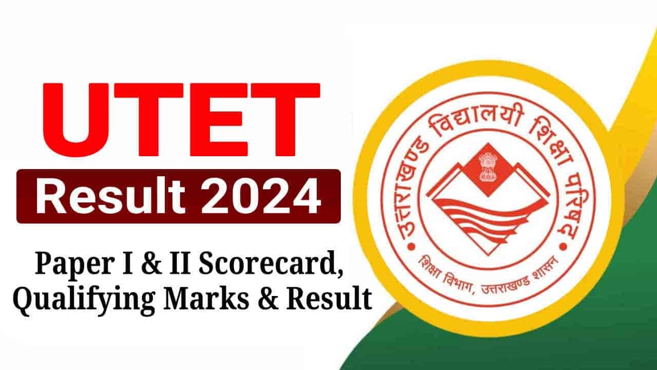 UTET Result 2024, UTET Paper 1 & 2 Scorecard PDF and Result Link, Passing Marks @ukutet.com