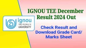 IGNOU TEE December Result 2024 Out, Check Result & Download Grade Card/ Marks Sheet