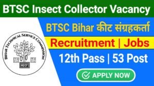 Bihar BTSC Insect Collector Vacancy 2025 Online Apply for 53 Post, Check Eligibility & Other Details